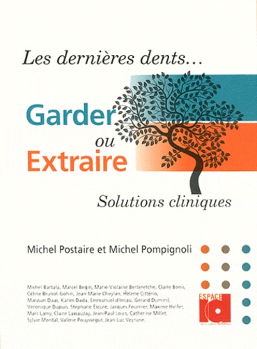 Michel Postaire et Michel Pompignoli - Les dernières dents... - Garder ou extraire ? Solutions cliniques.