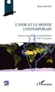 Michel Pousse - L'Inde et le monde contemporain - Histoire des relations internationales de 1947 à nos jours.
