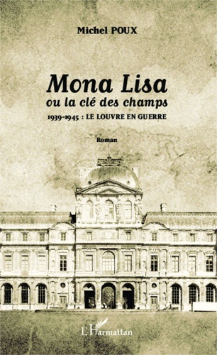 Mona Lisa ou la clé des champs. 1939-1945 : le Louvre en guerre