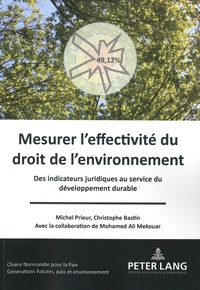 Michel Prieur et Christophe Bastin - Mesurer l'effectivité du droit de l'environnement - Des indicateurs juridiques au service du developpementt durable.