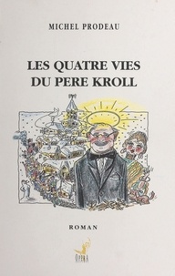 Michel Prodeau - Les quatre vies du père Kroll.