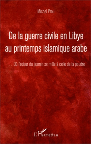 De la guerre civile en Libye au printemps islamique arabe. Où l'odeur du jasmin se mêle à celle de la poudre