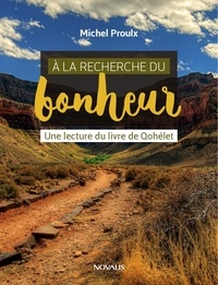 Michel Proulx - A la recherche du bonheur - Une lecture du livre de Qohélet.