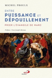 Michel Proulx - Entre puissance et dépouillement - Prier l'Evangile de Marc.