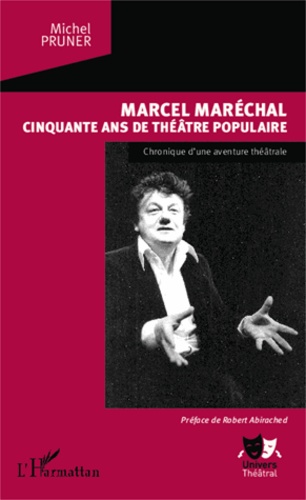 Marcel Maréchal, cinquante ans de théâtre populaire. Chronique d'une aventure théâtrale