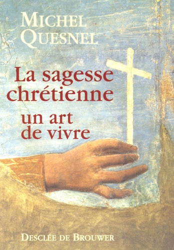 Michel Quesnel - La sagesse chrétienne un art de vivre.