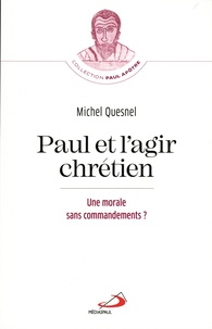 Michel Quesnel - Paul et l'agir chrétien - Une morale sans commandements ?.