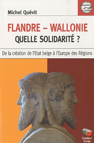 Michel Quévit - Flandre-Wallonie, quelle solidarité ? - De la création de l'Etat belge à l'Europe des régions.