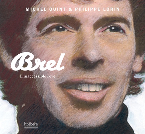 Michel Quint et Philippe Lorin - Brel, l'inaccessible rêve.