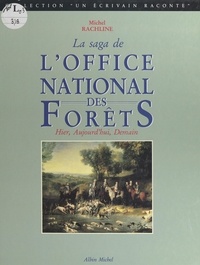 Michel Rachline et  Barre - La saga de l'Office National des Forêts - Hier, aujourd'hui, demain.