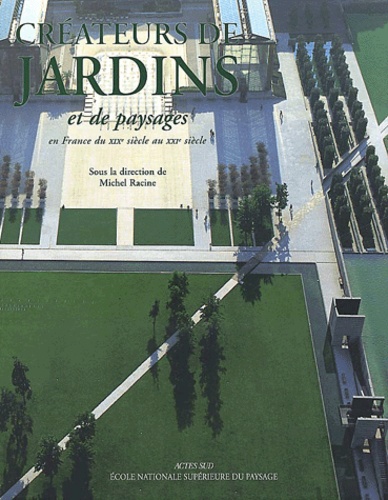 Michel Racine - Createurs De Jardins Et De Paysages En France De La Renaissance Au Xxieme Siecle. Tome 2, Du Xixeme Siecle Au Xxieme Siecle.