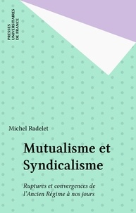 Michel Radelet - Mutualisme et syndicalisme - Ruptures et convergences de l'Ancien Régime à nos jours.