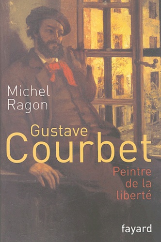 Michel Ragon - Gustave Courbet - Peintre de la liberté.