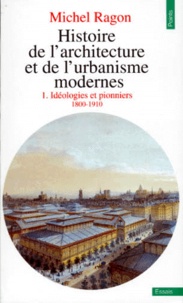 Michel Ragon - Histoire De L'Architecture Et De L'Urbanisme Modernes. Tome 1, Ideologie Et Pionniers 1800-1910.