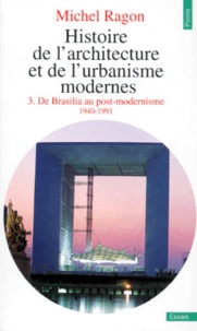 Michel Ragon - Histoire De L'Architecture Et De L'Urbanisme Modernes. Tome 3, De Brasilia Au Post-Modernisme 1940-1991.