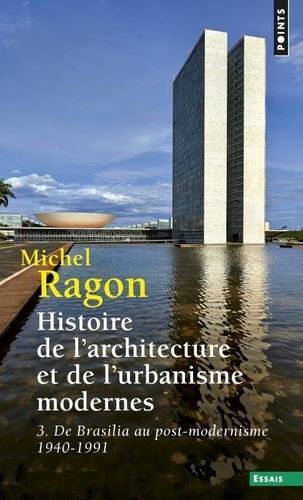 Michel Ragon - Histoire de l'architecture et de l'urbanisme modernes - Tome 3, De Brasilia au post-modernisme (1940-1991).