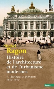 Michel Ragon - Histoire de l'architecure et de l'urbanisme modernes - Tome 1, idéologies et pionniers 1800-1910.