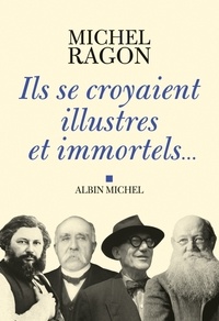 Michel Ragon - Ils se croyaient illustres et immortels ....