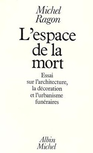 Michel Ragon - L'espace de la mort - Essai sur l'architecture, la décoration et l'urbanisme funéraires.