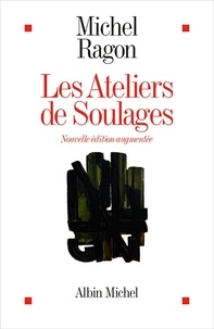 Michel Ragon - Les Ateliers de Soulages.