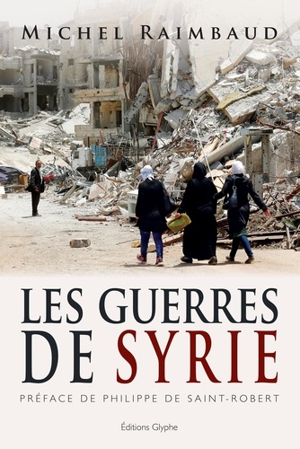 Michel Raimbaud - Les guerres de Syrie.