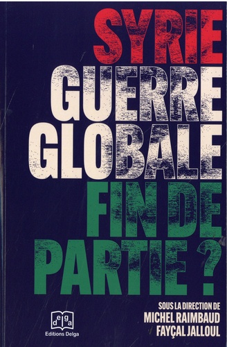 Michel Raimbaud et Faycal Jalloul - Syrie, guerre globale : fin de partie ?.