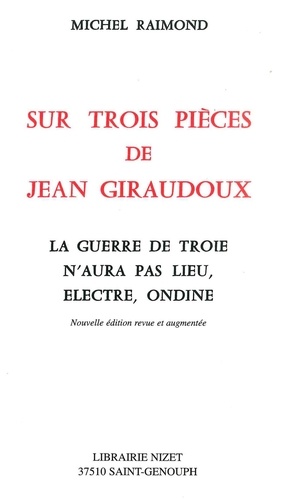 Michel Raimond - Sur trois pièces de Jean Giraudoux - La Guerre de Troie n'aura pas lieu, Electre, Ondine.