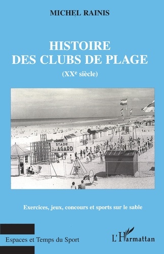 Histoire Des Clubs De Plage Au Xxe Siecle. Exercices, Jeux, Concours Et Sports Sur Le Sable