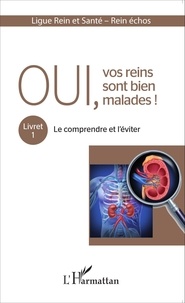 Michel Raoult et  Ligue Rein et Santé - Oui, vos reins sont bien malades ! - Tome 1, Le comprendre et l'éviter.