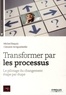 Michel Raquin et Clément Artiguebieille - Transformer par les processus - Le pilotage du changement étape par étape.
