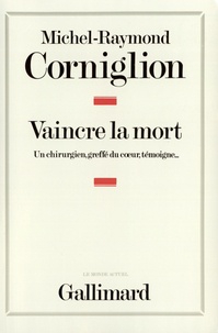 Michel-Raymond Corniglion - Vaincre la mort - Un chirurgien, greffé du coeur, témoigne....