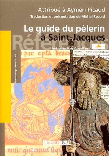 Le guide du pèlerin. Codex de Saint-Jacques-de-Compostelle attribué à Aymeri Picaud (XIIe siècle)