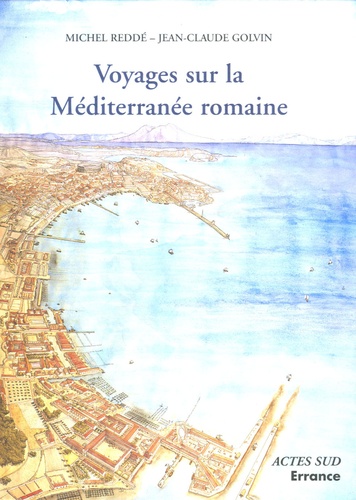 Michel Reddé et Jean-Claude Golvin - Voyages sur la Méditerranée romaine.