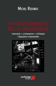 Michel Redondo - Théorie générale de la croissance - Monnaie + croissance = richesse : l'équation impossible.