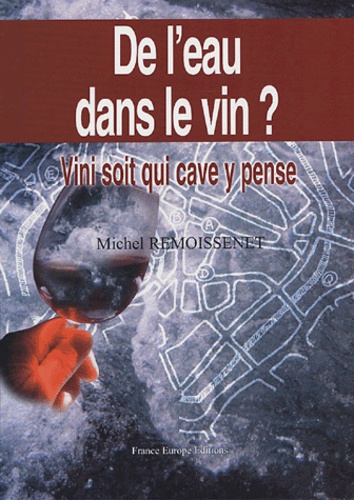Michel Remoissenet - De l'eau dans le vin ? - Vini soit qui cave y pense.