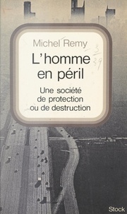 Michel Remy - L'homme en péril - Une société de destruction ou une société de protection ?.