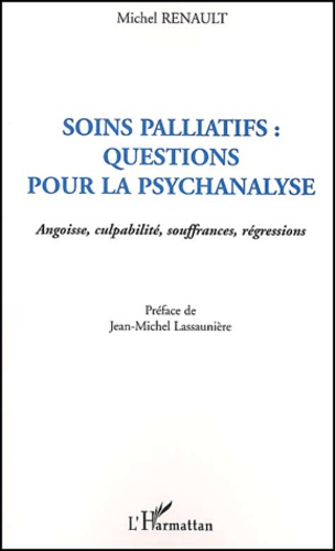 Michel Renault - Soins Palliatifs : Questions Pour La Psychanalyse. Angoisse, Culpabilite, Souffrances, Regressions.
