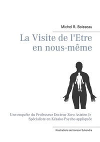 Michel-René Boisseau - La Visite de l'Etre en nous-même - Une enquête du Professeur Docteur Zoro Astrien Jr Spécialiste en Kézako-Psycho appliquée.