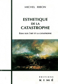 Michel Ribon - Esthetique De La Catastrophe. Essai Sur L'Art Et La Catastrophe.