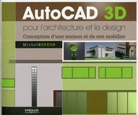 Michel Riccio - AutoCAD 3D pour l'architecture et le design - Conception d'une maison et de son mobilier.