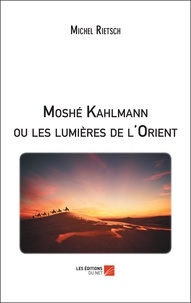 Michel Rietsch - Moshé Kahlmann ou les lumières de l'Orient.