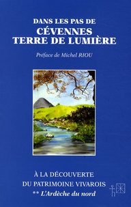 Michel Riou - Dans les pas de Cévennes Terre de Lumière - A la découverte du patrimoine vivarois Tome 2, L'Ardèche du nord.