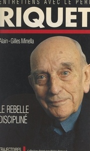 Michel Riquet et Alain-Gilles Minella - Le rebelle discipliné.