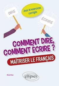 Michel Rival - Comment dire, comment écrire ? Maîtriser le français - Jeux et exercices corrigés.