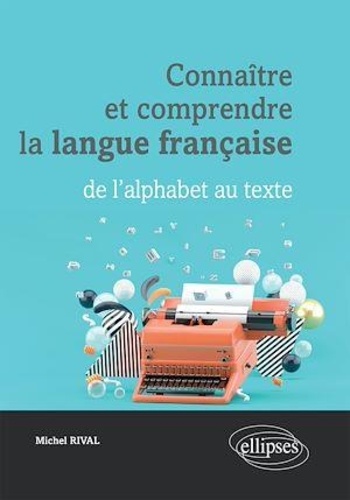 Connaître et comprendre la langue française. De l'alphabet au texte