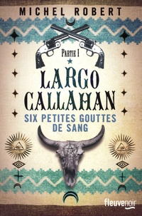 Télécharger des ebooks txt gratuits Largo Callahan, Six petites gouttes de sang Tome 1  9782265117099 par Michel Robert (French Edition)