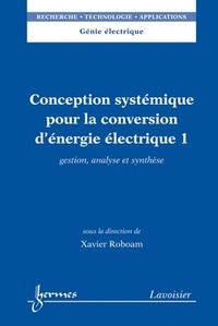 Michel Roboam - Conception systémique pour la conversion d'énergie électrique - Tome 1, Gestion, analyse et synthèse.