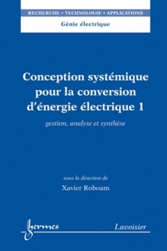 Michel Roboam - Conception systémique pour la conversion d'énergie électrique - Tome 1, Gestion, analyse et synthèse.