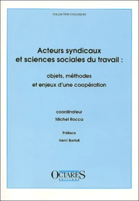 Acteurs Syndicaux Et Sciences Sociales Du Travail : Objets, Methodes Et Enjeux D'Une Cooperation
