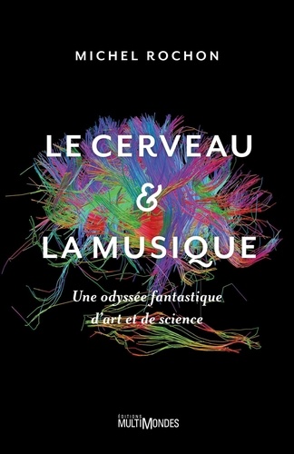 Michel Rochon - Le cerveau & la musique - Une odyssée fantastique d'art et de science.
